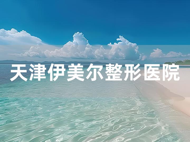 天津伊美尔整形医院好不好，顾客反馈怎么样？