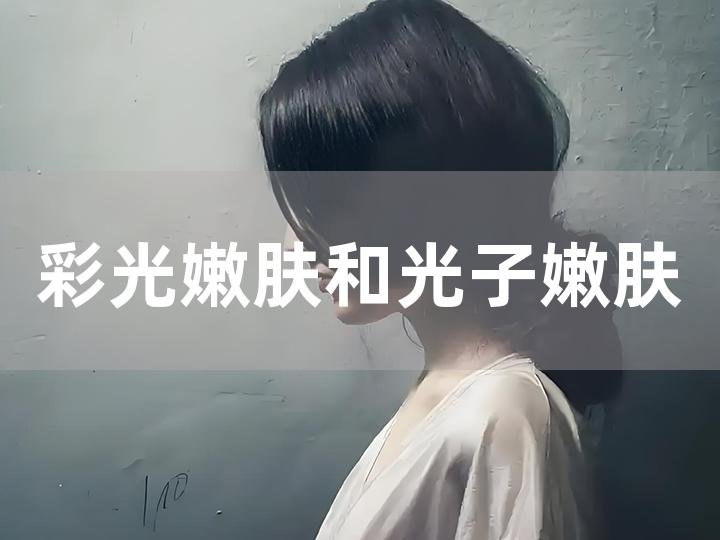 彩光嫩肤和光子嫩肤在改善皮肤问题上有什么不同？